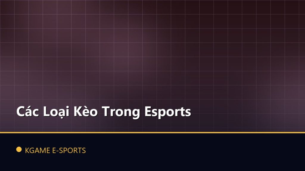 Các Loại Kèo Trong Esports