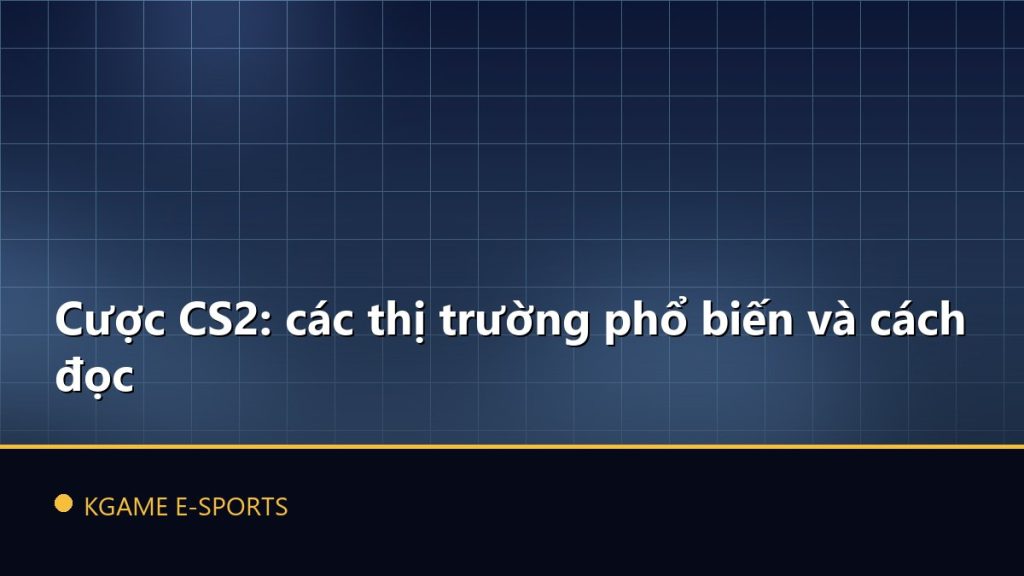 Cược CS2: các thị trường phổ biến và cách đọc