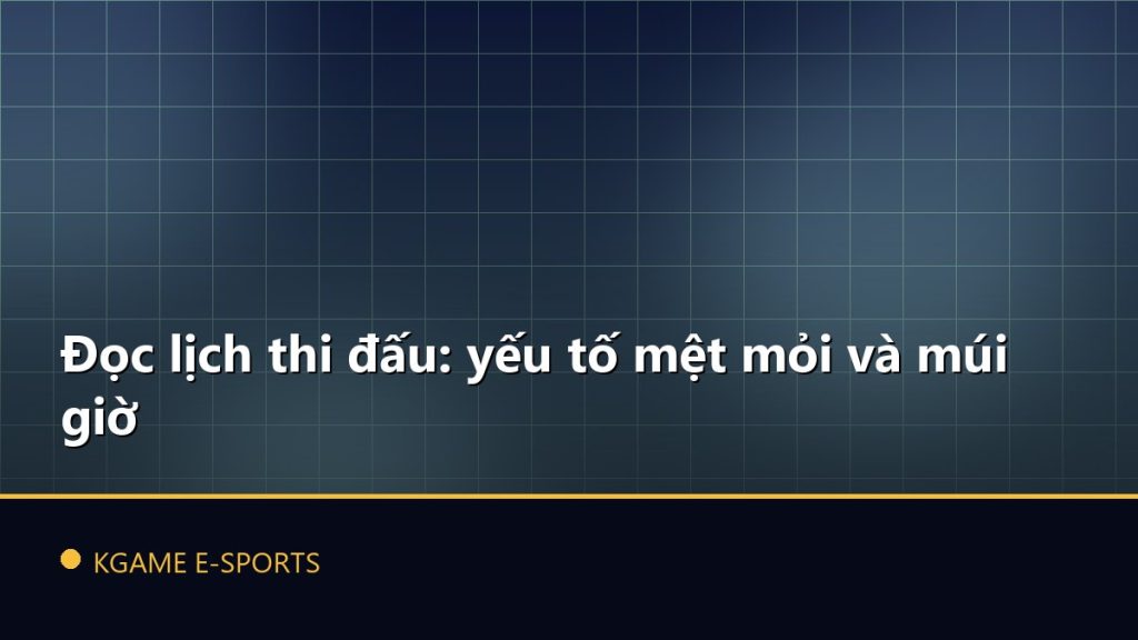 Đọc lịch thi đấu: yếu tố mệt mỏi và múi giờ