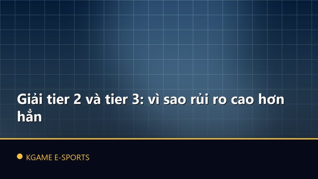 Giải tier 2 và tier 3: vì sao rủi ro cao hơn hẳn