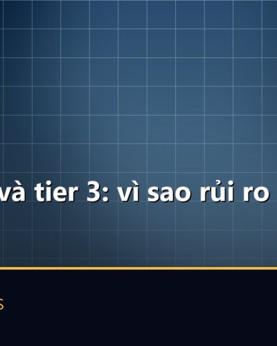 Giải tier 2 và tier 3: vì sao rủi ro cao hơn hẳn