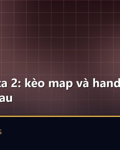LoL và Dota 2: kèo map và handicap map khác gì nhau