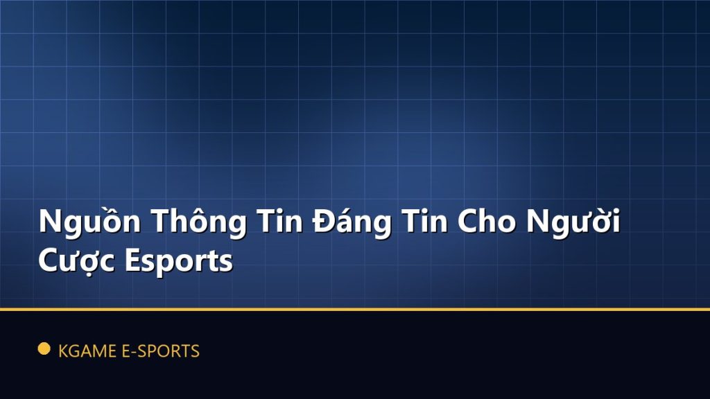 Nguồn Thông Tin Đáng Tin Cho Người Cược Esports