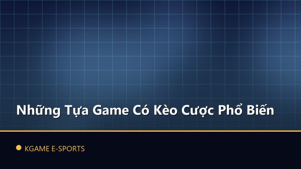 Những Tựa Game Có Kèo Cược Phổ Biến